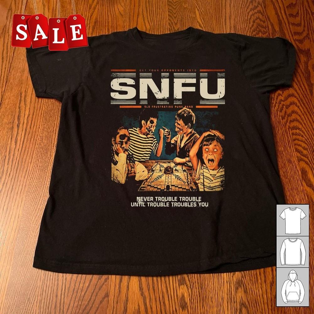 SNFU Never Trouble Until Troubles You Christmas Gift Unisex S-5XL Shirt UH1900 Unisex T-Shirt