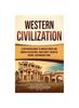 Книга Western Civilization : A Captivating Guide To Ancient Greek and Roman Civilizations, Christianity, Medieval Europe, and Modern Times