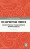 The The Improvising Teacher : Reconceptualising Pedagogy, Expertise and Professionalism Book