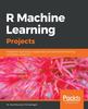 Книга R Machine Learning Projects : Implement Supervised, Unsupervised, and Reinforcement Learning Techniques Using R 3.5