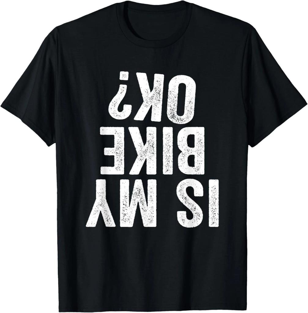 Is My Bike OK? Funny Motorcycle Dirt Bike Biker T- Shirt Gift T- Shirt