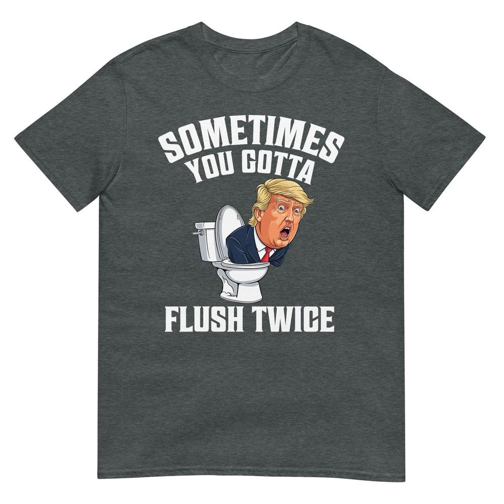 Sometimes You Gotta Flush Twice Funny Anti Trump Meme Parody TShirt