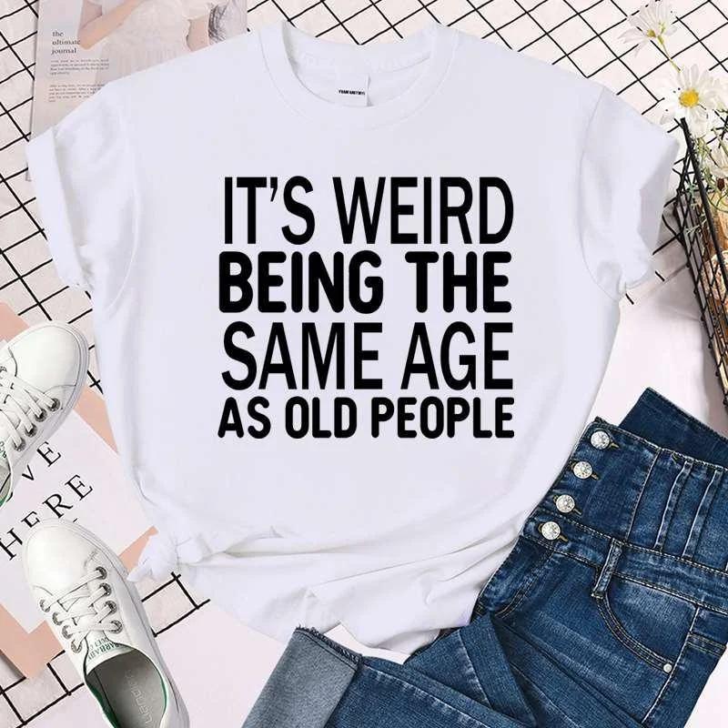 Cool It's Weird Being The Same Age As Old People Print T-shirt For Women Summer Fashion Casual T-shirts Short Sleeve