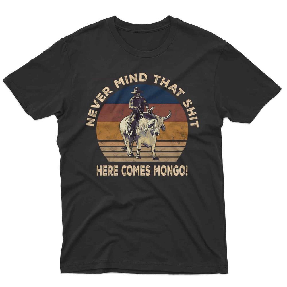 Gearseasons Blazing Saddles Never Mind That Sh it Here Comes Mongo T- Shirt Unisex T-Shirt