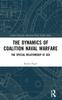 The The Dynamics of Coalition Naval Warfare : The Special Relationship At Sea Book