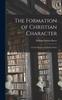 Книга The Formation of Christian Character : A Contribution To Christian Ethics