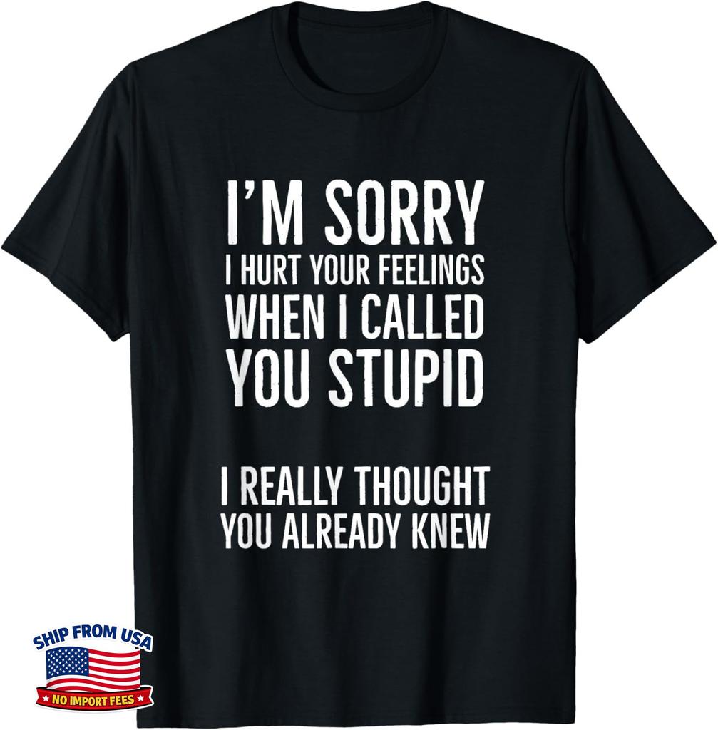 I'm Sorry I Hurt Your Feelings When I Called You Stupid Gift Unisex T-Shirt