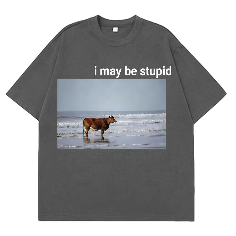 I May Be Stupid Cow on Beach Funny Meme TShirt Unisexs Fashion 100 Cotton Vintage Short Sleeve Loose Comfort Oversized Tshirts