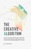 Книга The Creative Algorithm : How To Harness the Power of AI and Create Outstanding Digital Products