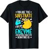 Biochemist Substrate To My Enzyme Biology Biochemistry Gift Unisex T-Shirt