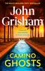 The Camino Ghosts : The New Thrilling Novel from Sunday Times Bestseller John Grisham Book