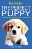 Книга Raising the Perfect Puppy : A Comprehensive Guide To Puppy Training and Care