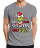 Grinch All Your Sweaters Are Ugly Christmas Funny Gift Unisexs Tshirt