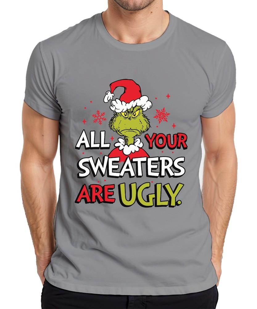 Grinch All Your Sweaters Are Ugly Christmas Funny Gift Unisexs Tshirt