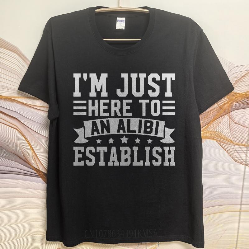 Hiphop For Man Summer Tshirt Im Just Here To Establish An Alibi Short Sleeve Street Wear Round Neck For Man Tshirt