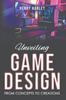 The Unveiling Game Design : From Concepts To Creations Book