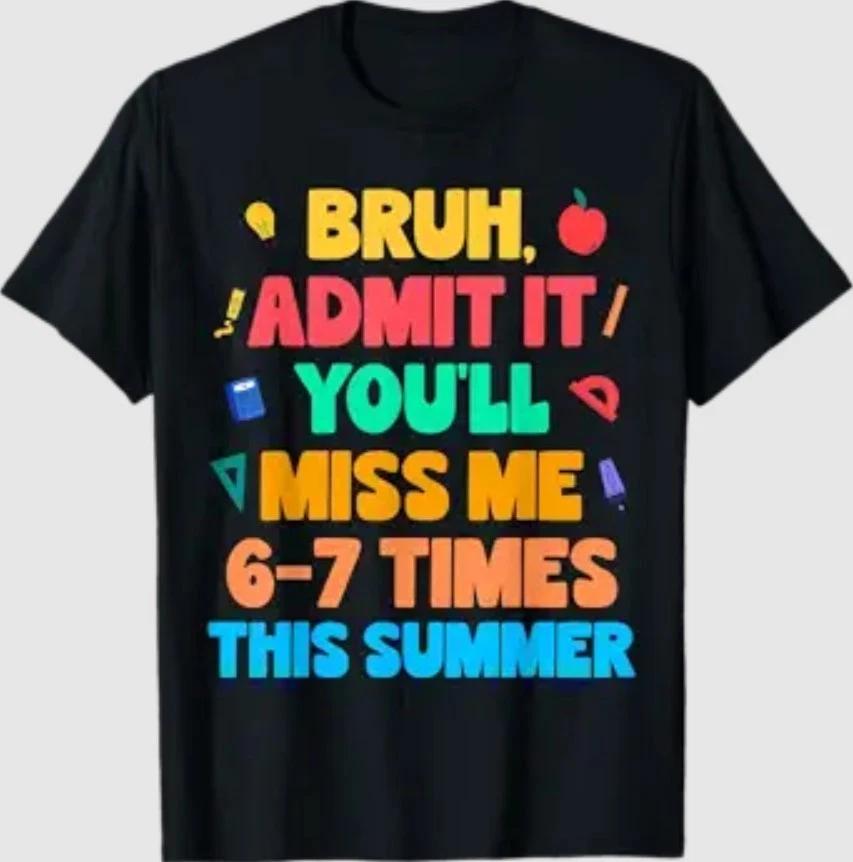 Bruh Admit It You’ll Miss Me 6-7 Times This Summer Students T-Shirt