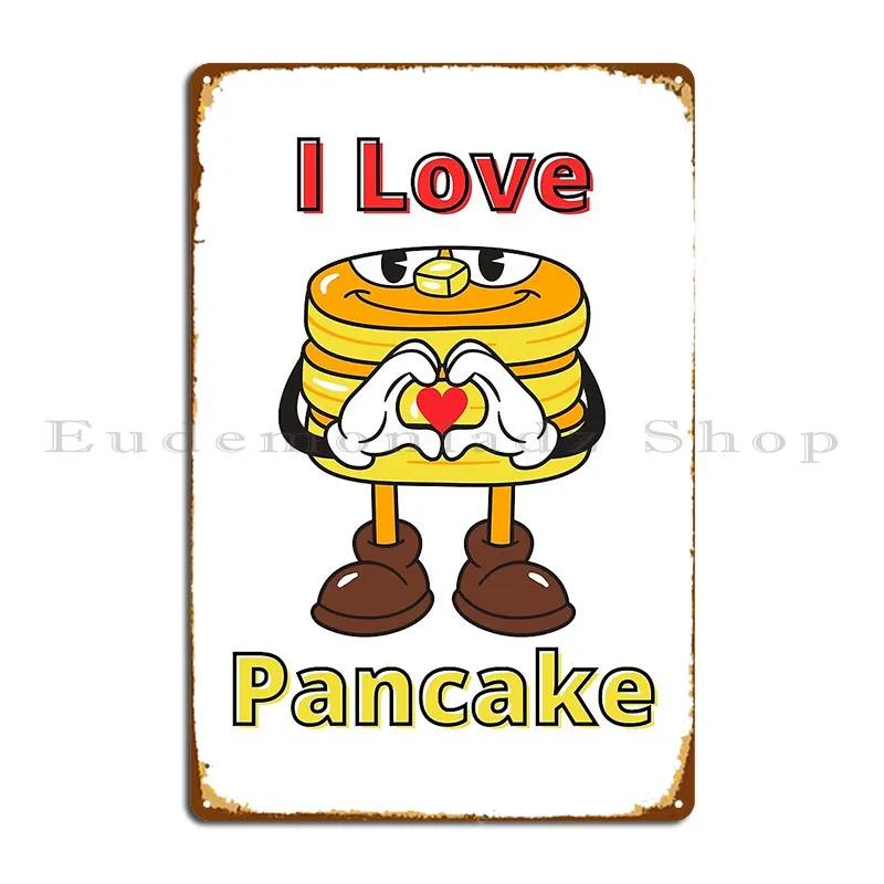 I Love Pancake Funny Metal Plaque Poster Club Bar Wall Decor Cinema Printing Garage Tin Sign Poster