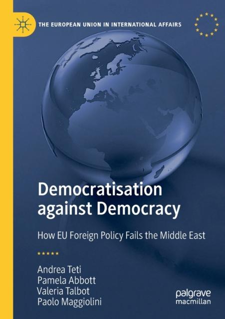 The Democratisation Against Democracy : How EU Foreign Policy Fails the Middle East Book