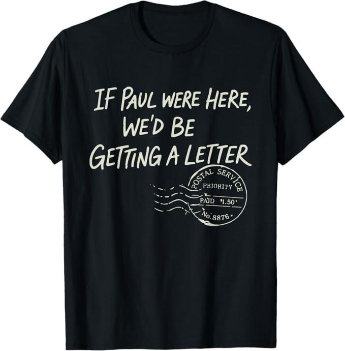 If Paul were Here We'd Be Getting A Letter Christian Humor T-Shirt,men&women Unisex T-shirt
