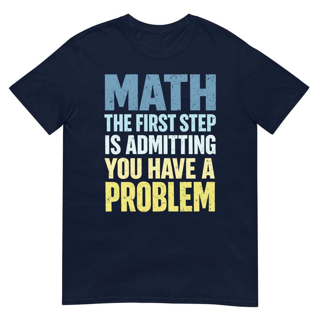 Math The First Step Is Admitting You Have A Problem Funny Teacher T Shirt Gift