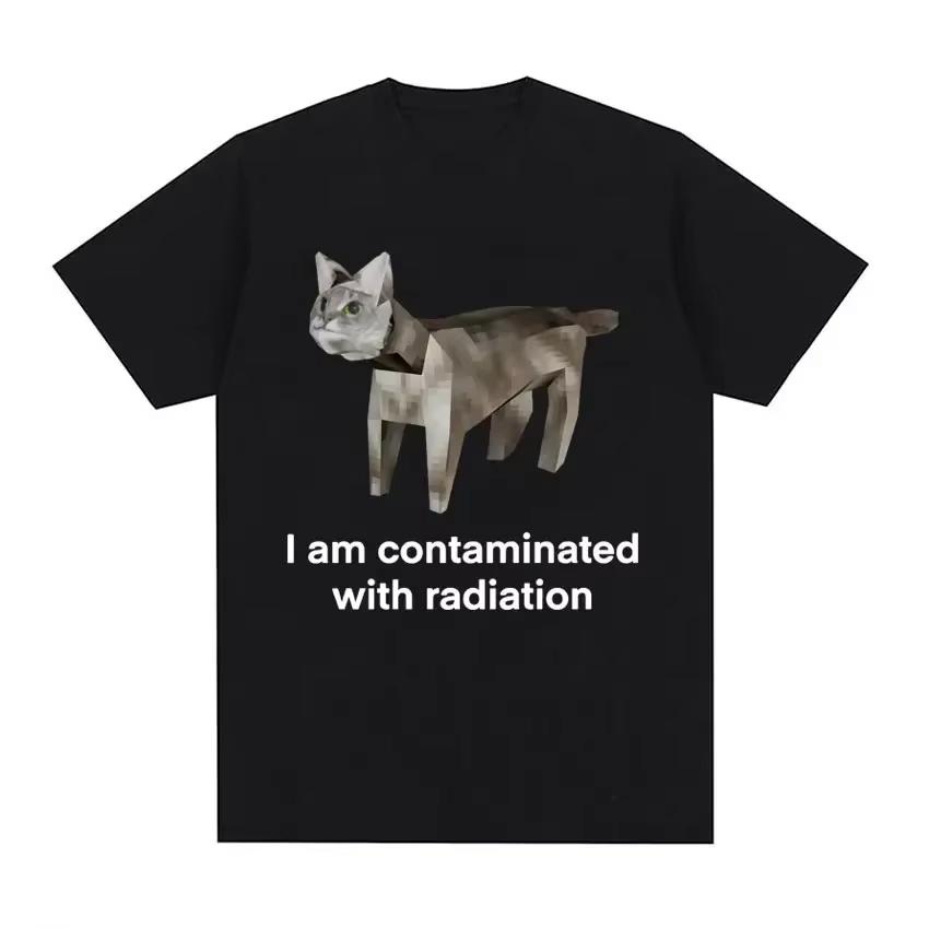 I Am Contaminated with Radiation Cat Memory Tshirt Summer Women Unisex Humorous Print T Shirt Casual Cotton Short Sleeve Tops