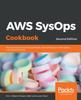 Книга AWS SysOps Cookbook : Practical Recipes To Build, Automate, and Manage Your AWS-based Cloud Environments, 2nd Edition
