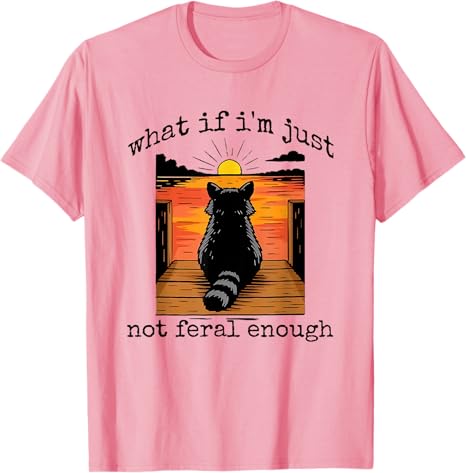 What If Im Just Not Feral Enough Raccoon Animal Lover TShirt Humor Funny Sarcastic Saying Tee Y2k Design Street Graphic Outfit