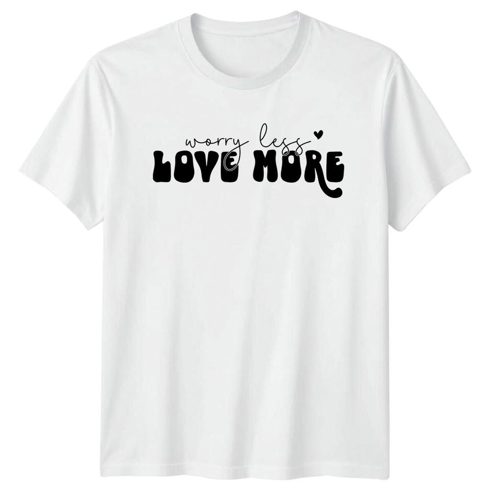 Worry Less Love More TShirt Motivational Quote Graphic Tee
