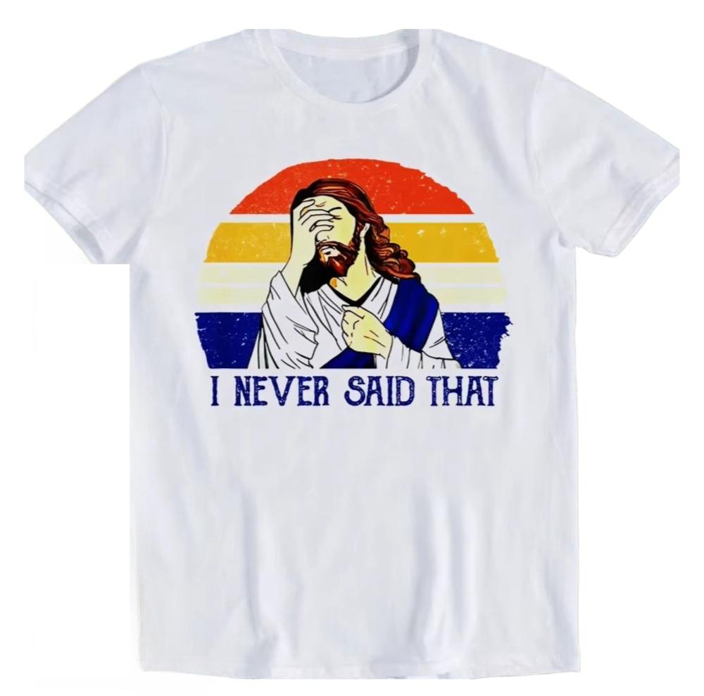 I Never Said That Christian Humor Jesus God Lover Funny Gift Tee T Shirt Men's and Women's Same Crew Neck Pure Cotton T-shirt
