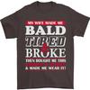 My Wife Made Me Bald Tired Broke Unisexs TShirt 100 Cotton