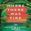 Where There Was Fire by John Manuel Arias Paperback Book 9781035041381