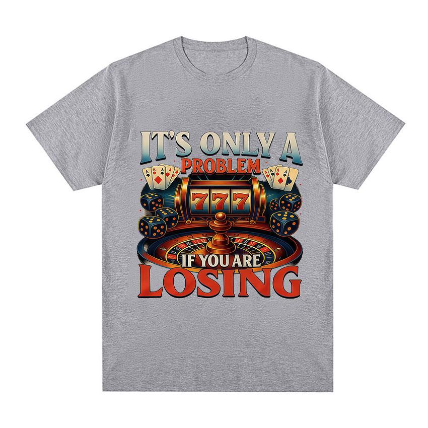 Its Only A Problem If You Are Losing TShirts Casino Gambling Poker Roulette Slot Machine Dice Short Sleeve T Shirts Unisexs Women