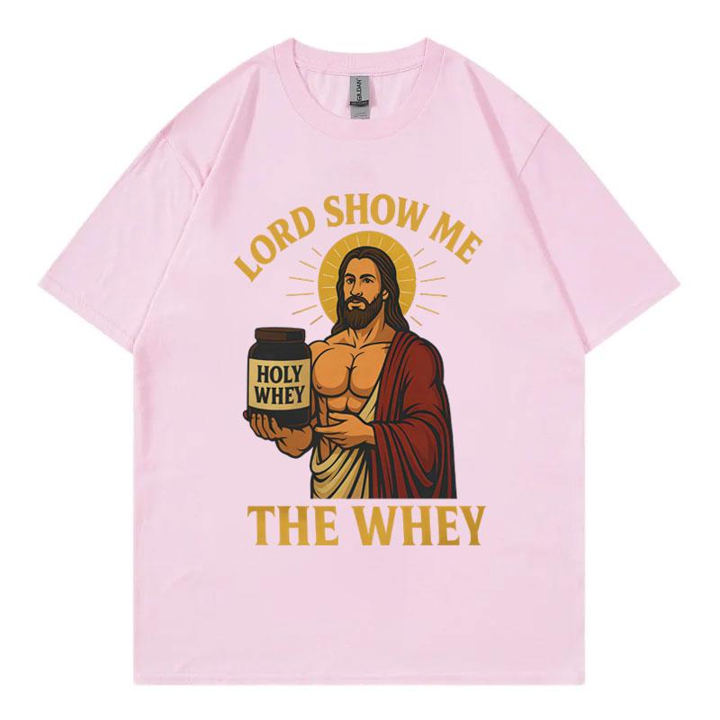 Lord Show Me The Whey Gym Workout Funny Tshirts High Quality Fashion Oversized Tshirt Unisex Unisex Casual Cotton Summer T Shirt