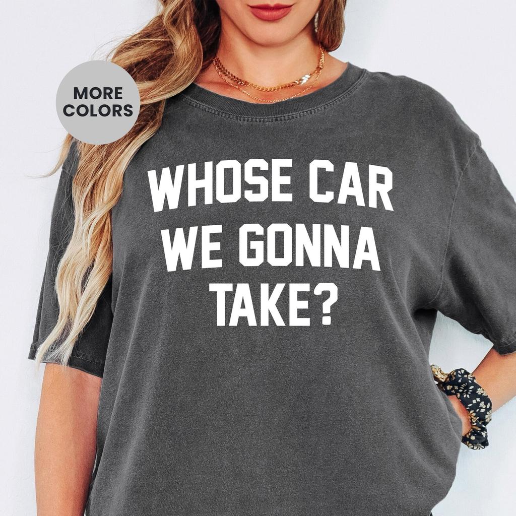 Whose Car We Gonna Take Shirt and kids shirt Funny Road Trip Tee Comfort Colors Block Letter Graphic Merch Trendy Aesthetic Saying Friends Gift