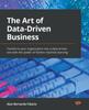 Книга The The Art of Data-Driven Business : Transform Your Organization Into a Data-driven One with the Power of Python Machine Learning