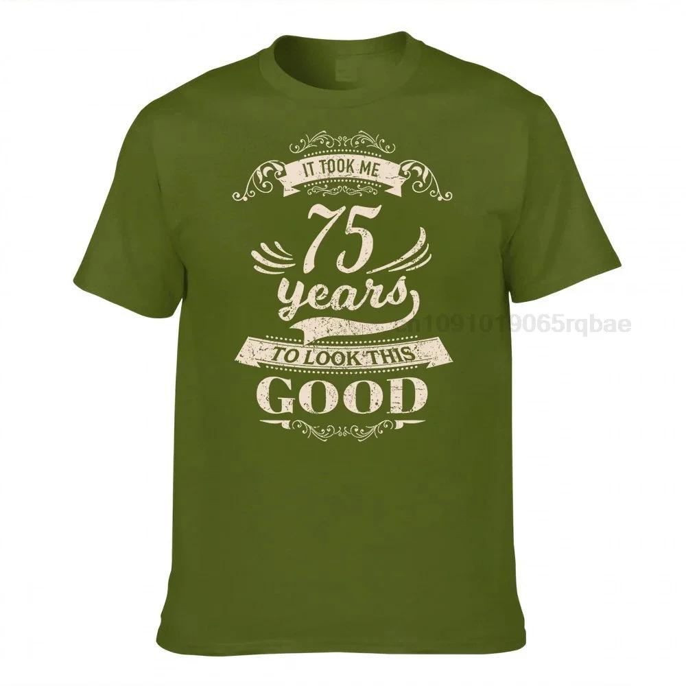 It Took Me 75 Years To Look This Good Tshirt Cool Top Tshirts New Arrival Cotton Unisex Tops Tees Design