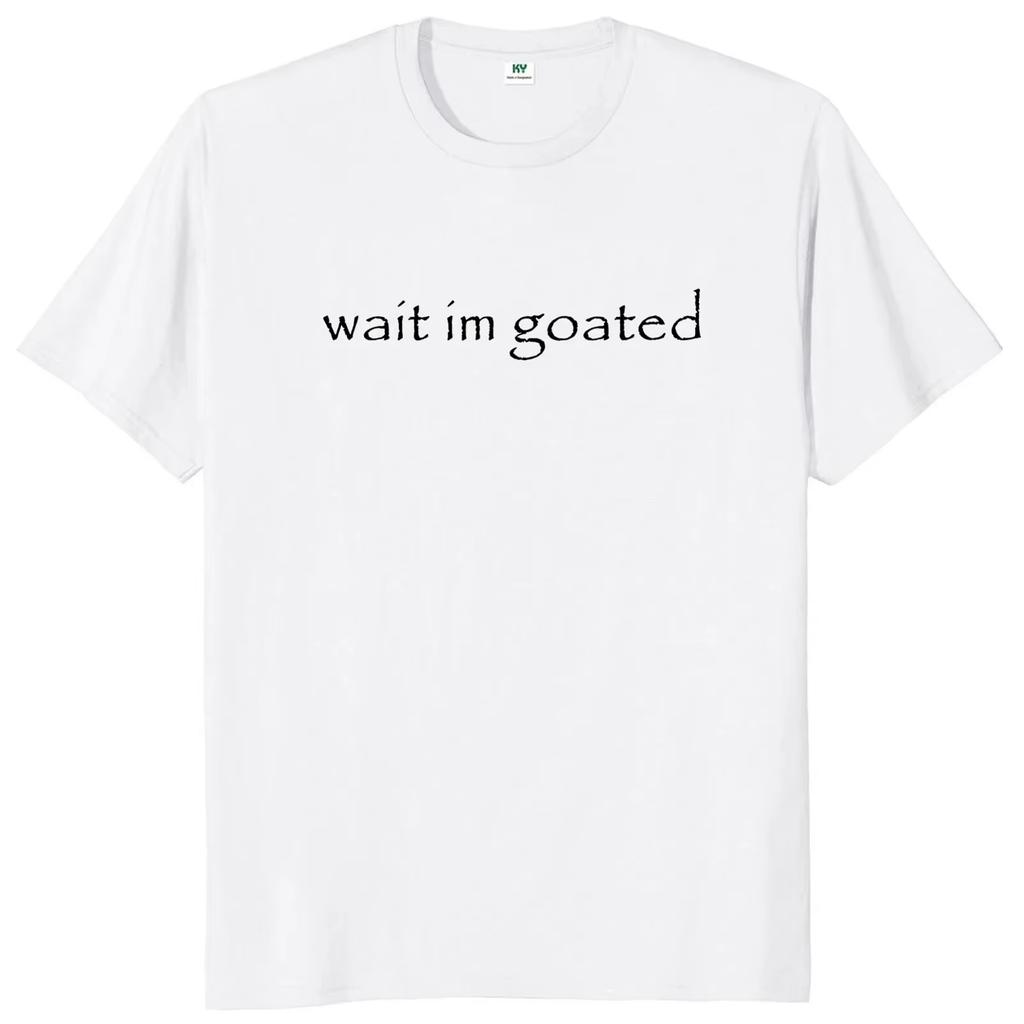 Wait Im Goated T Shirt Funny Meme Trend Y2k Short Sleeve Oneck 100 Cotton Unisex Summer Casual Tshirts