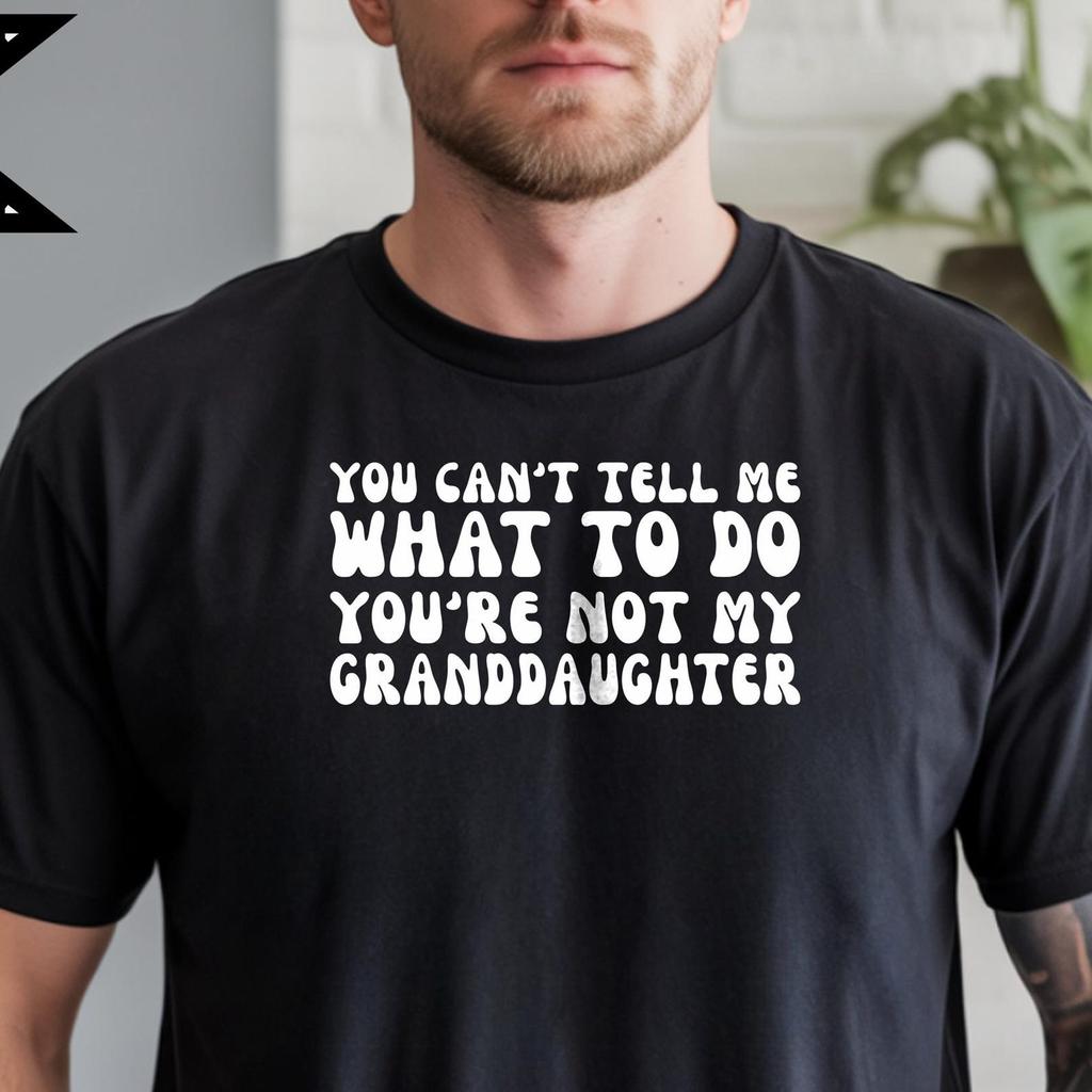 You Can't Tell Me What To Do You're Not My Granddaughter, Grandad Shirt, Comfort Colors® Grandparent shirt