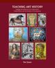 The Teaching Art History : Engaging the Adolescent In Art Appreciation, Cultural History and the Evolution of Consciousness Book