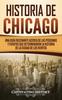 Книга Historia De Chicago : Una Guia Fascinante Acerca De Las Personas Y Eventos Que Determinaron La Historia De La Ciudad De Los Vientos