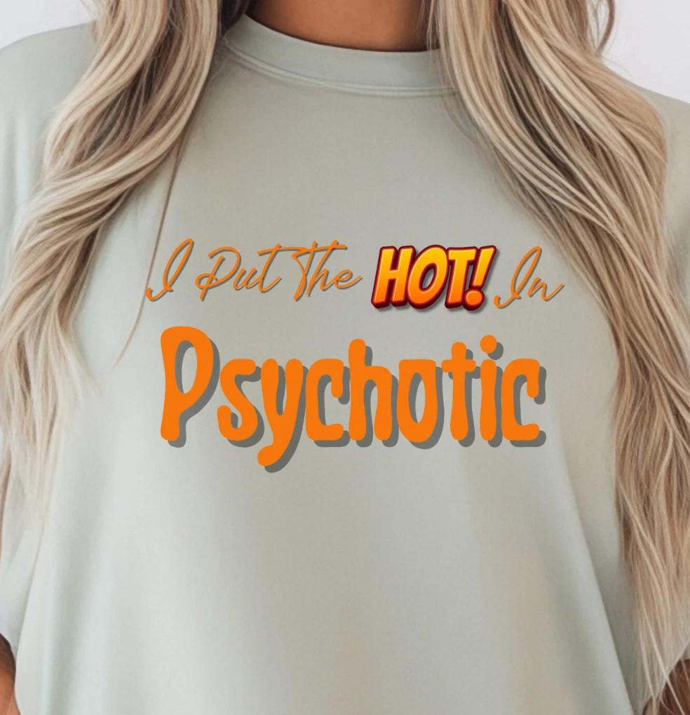 I Put the Hot in Psychotic T-shirt | Funny Text Tee, Flirty Women's Shirt