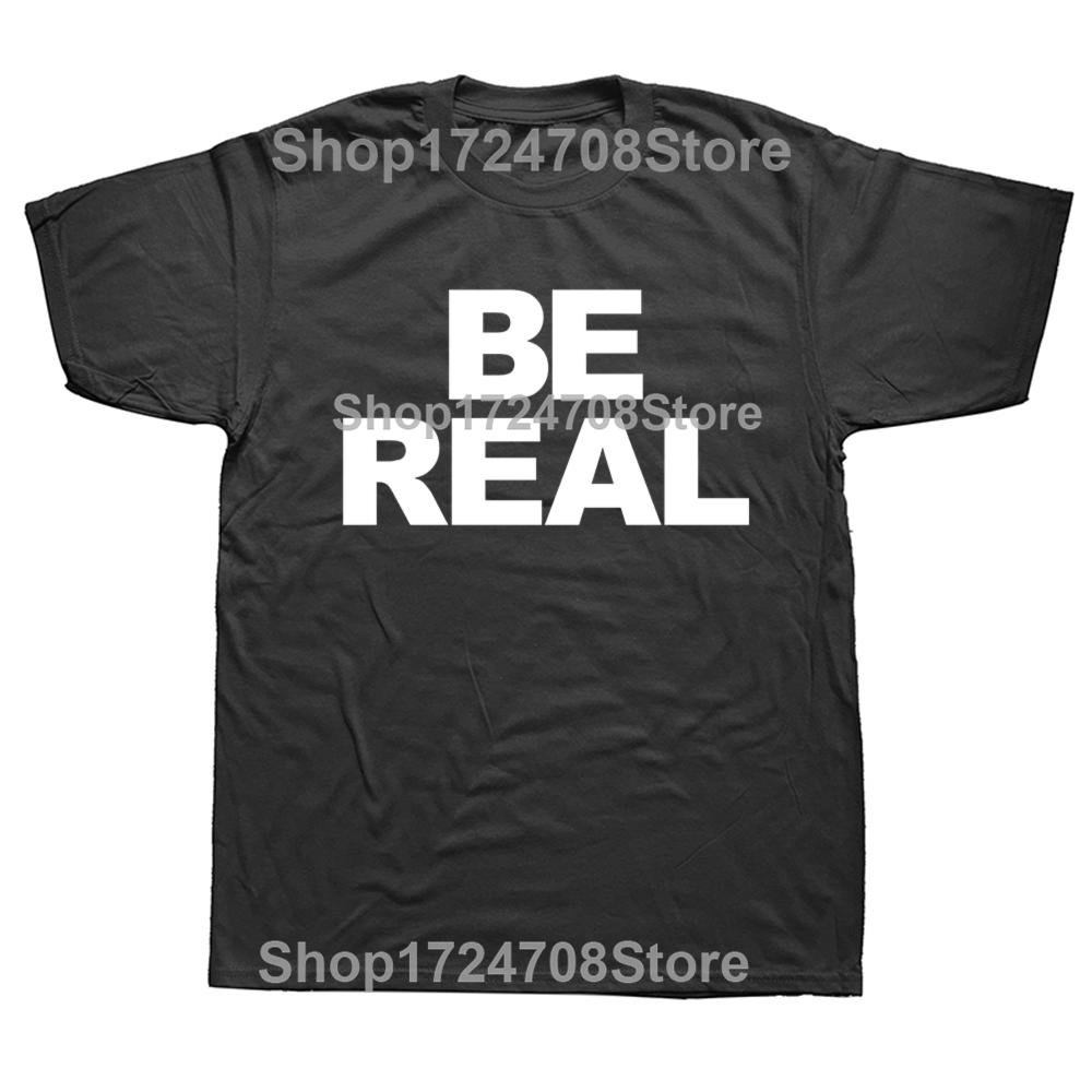 Новинка, потрясающие футболки Be Real, графические хлопковые футболки в уличном стиле с коротким рукавом, подарки на день рождения, летняя футболка в стиле «мужская одежда»