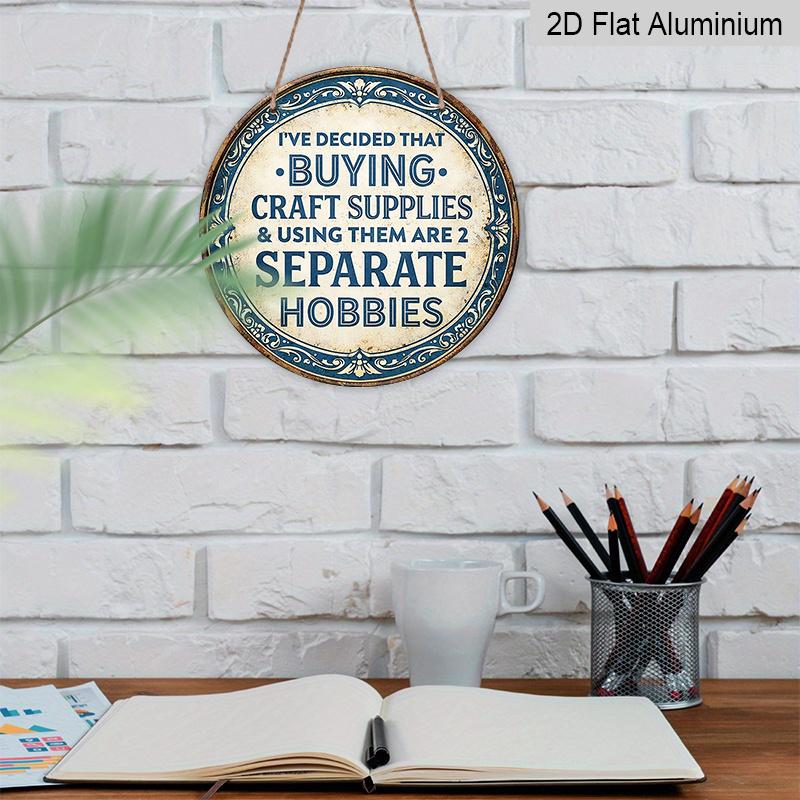 2D Flat, 1pc Round Aluminum Sign, Funny "Buying Craft Supplies & Using Them Are 2 Separate Hobbies" Quote Metal Plaque, Vintage Retro Style Wall