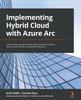 Книга Implementing Hybrid Cloud with Azure Arc : Explore the New-generation Hybrid Cloud and Learn How To Build Azure Arc-enabled Solutions