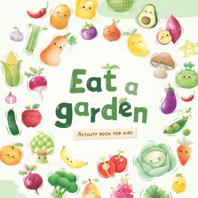 The Eat a Garden - Educational Activity Book for Kids : Cultivate a Love for Fruits and Veggies Book