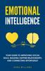 Книга Emotional Intelligence : Your Guide To Improving Social Skills, Building Happier Relationships, and Connecting Effortlessly