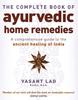 Книга The Complete Book Of Ayurvedic Home Remedies : A Comprehensive Guide To the Ancient Healing of India