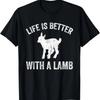 Life Is Better With A Lamb T-Shirt - Funny Lamb Farmer Gift T-Shirt