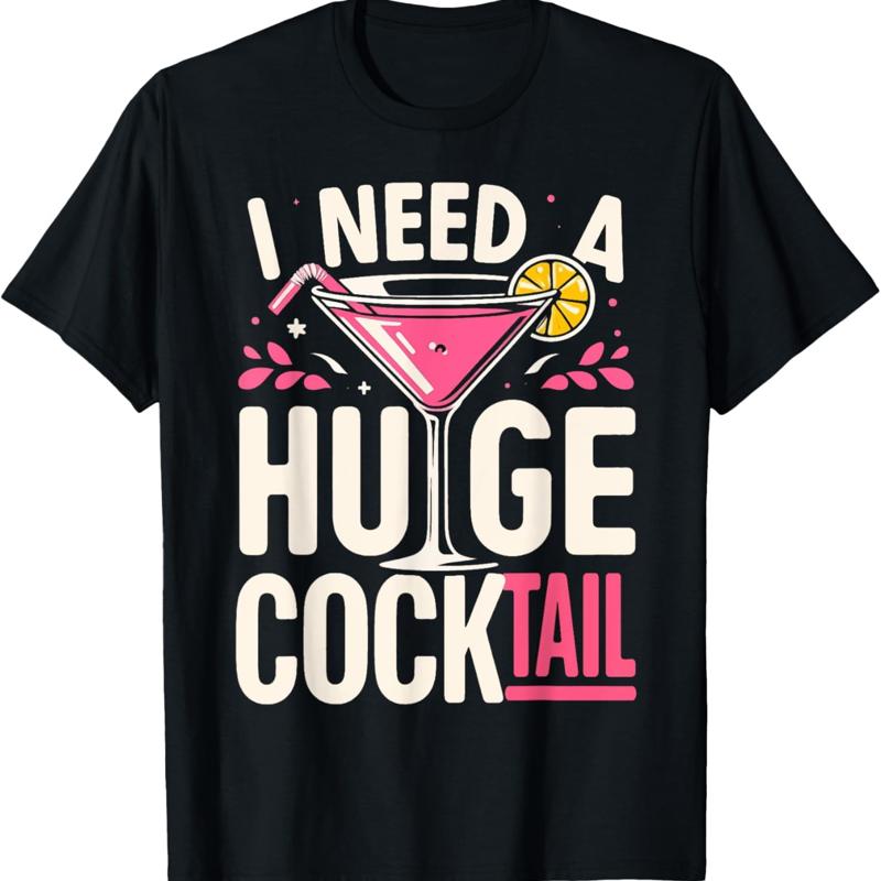 I Need A Huge Cocktail Adult Joke Funny Drinking Quote T Shirt